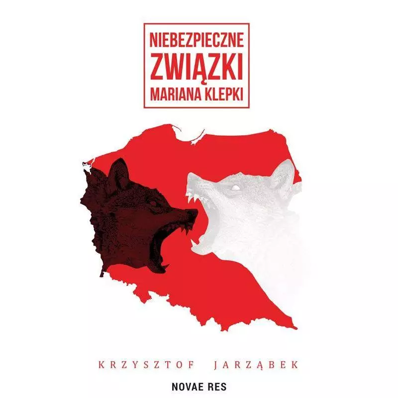 NIEBEZPIECZNE ZWIĄZKI MARIANA KLEPKI Krzysztof Jarząbek - Novae Res