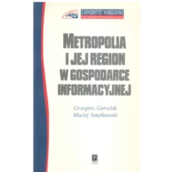 METROPOLIA I JEJ REGION W GOSPODARCE INFORMACYJNEJ Grzegorz Gorzelak, Maciej Smętkowski - Scholar