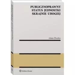 PUBLICZNOPRAWNY STATUS JEDNOSTKI SKRAJNIE UBOGIEJ Adam Ploszka - Wolters Kluwer