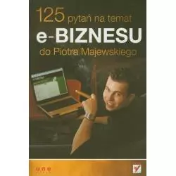 125 PYTAŃ NA TEMAT E-BIZNESU DO PIOTRA MAJEWSKIEGO Piotr Majewski - Helion