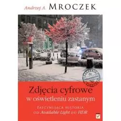 ZDJĘCIA CYFROWE W OŚWIETLENIU ZASTANYM Andrzej A. Mroczek - Helion