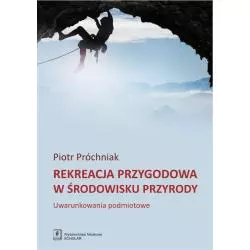 REKREACJA PRZYGODOWA W ŚRODOWISKU PRZYRODY UWARUNKOWANIA PODMIOTOWE Piotr Próchniak - Scholar