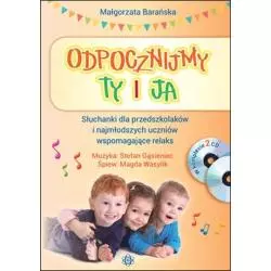 ODPOCZNIJMY TY I JA. SŁUCHANKI DLA PRZEDSZKOLAKÓW I NAJMŁODSZYCH UCZNIÓW WSPOMAGAJĄCE RELAKS II GATUNEK Małgorzata Bara...