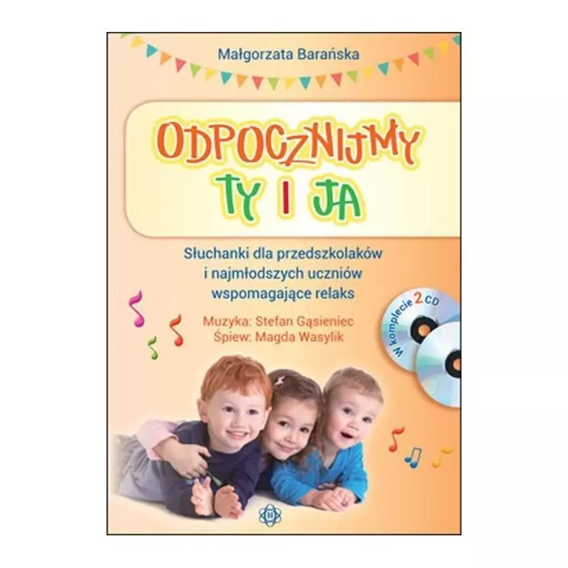 ODPOCZNIJMY TY I JA. SŁUCHANKI DLA PRZEDSZKOLAKÓW I NAJMŁODSZYCH UCZNIÓW WSPOMAGAJĄCE RELAKS II GATUNEK Małgorzata Bara...