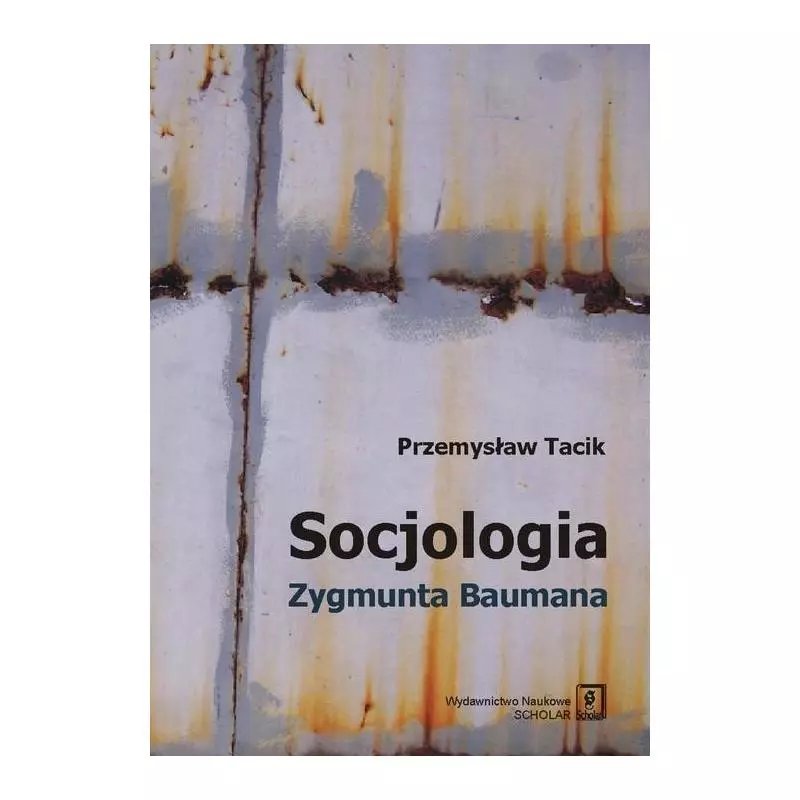 SOCJOLOGIA ZYGMUNTA BAUMANA Przemysław Tacik - Scholar