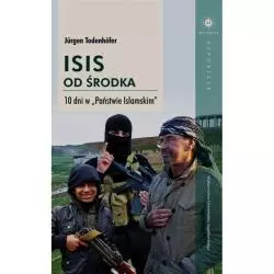 ISIS OD ŚRODKA 10 DNI W PAŃSTWIE ISLAMSKIM Jurgen Todenhofer - Wydawnictwo Uniwersytetu Jagiellońskiego