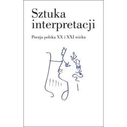 SZTUKA INTERPRETACJI POEZJA POLSKA XX I XXI WIEKU - Słowo/Obraz/Terytoria