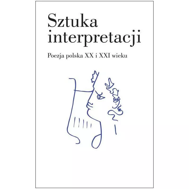 SZTUKA INTERPRETACJI POEZJA POLSKA XX I XXI WIEKU - Słowo/Obraz/Terytoria