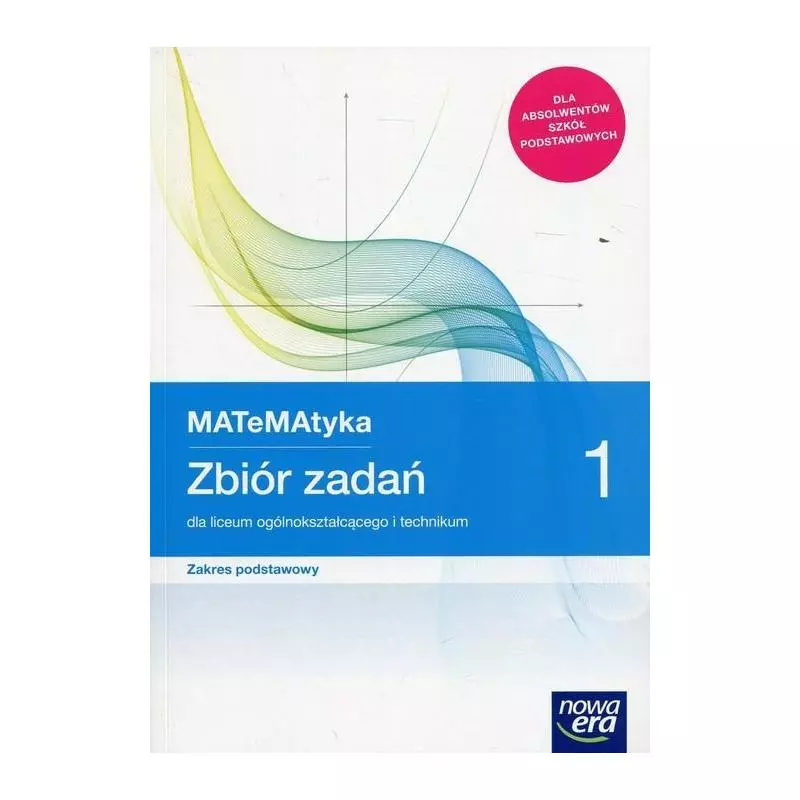 MATEMATYKA 1 ZBIÓR ZADAŃ ZAKRES PODSTAWOWY LICEUM I TECHNIKUM - Nowa Era