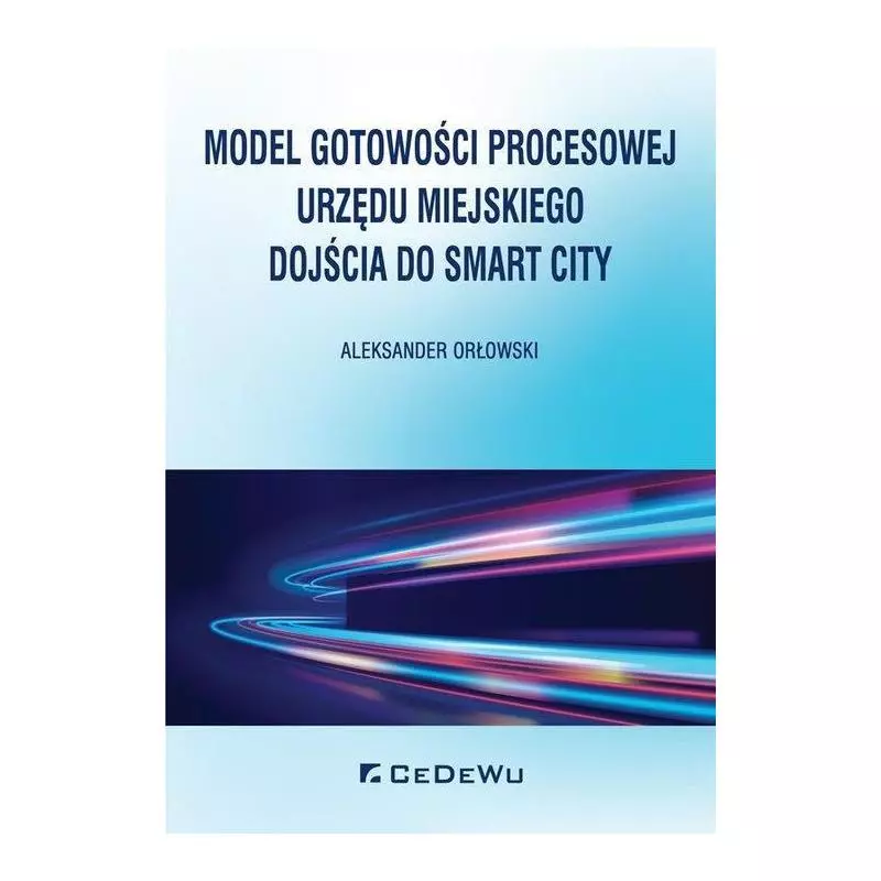 MODEL GOTOWOŚCI PROCESOWEJ URZĘDU MIEJSKIEGO DOJŚCIA DO SMART CITY Aleksander Orłowski - CEDEWU