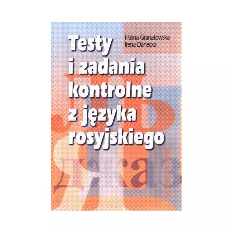 TESTY I ZADANIA KONTRTROLNE Z JĘZYKA ROSYJSKIEGO Halina Granatowska, Irena Danecka - PWN