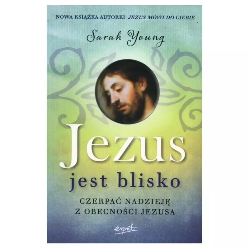 JEZUS JEST BLISKO CZERPAĆ NADZIEJĘ Z OBECNOŚCI JEZUSA Sarah Young - Esprit