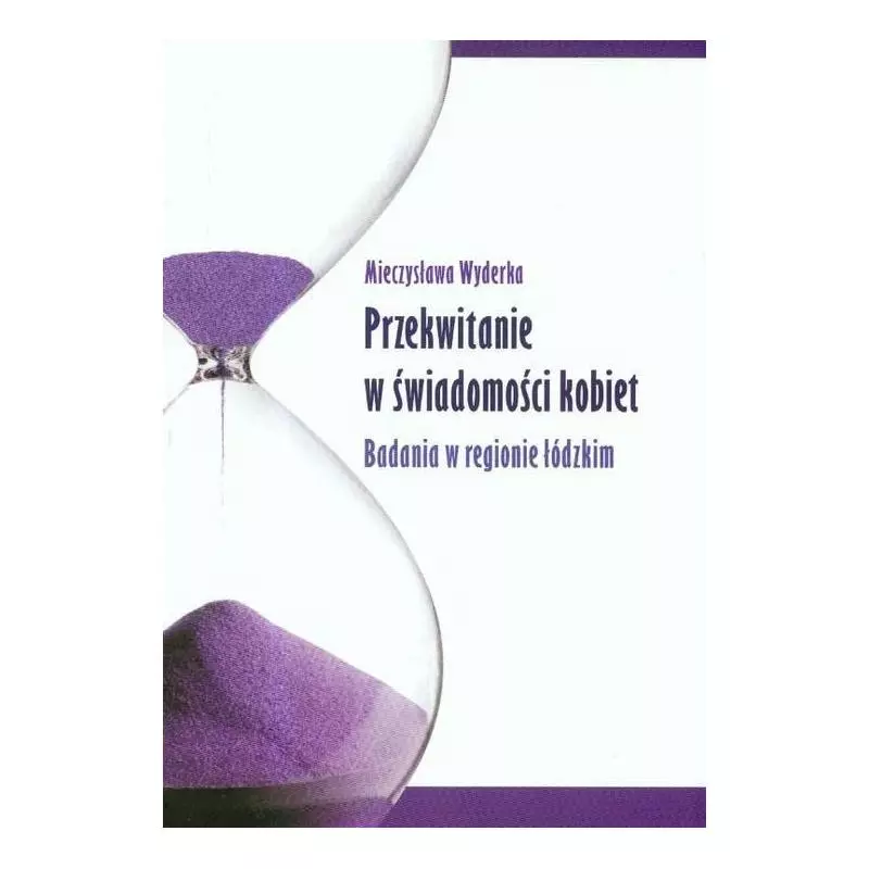 PRZEKWITANIE W ŚWIADOMOŚCI KOBIET. BADANIA W REGIONIE ŁÓDZKIM Mieczysława Wyderka - Wydawnictwo Akademii Humanistyczno-E...