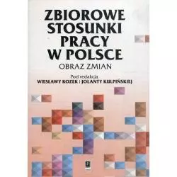ZBIOROWE STOSUNKI PRACY W POLSCE OBRAZ ZMIAN Wiesława Kozek, Jolanta Kulpińska - Scholar