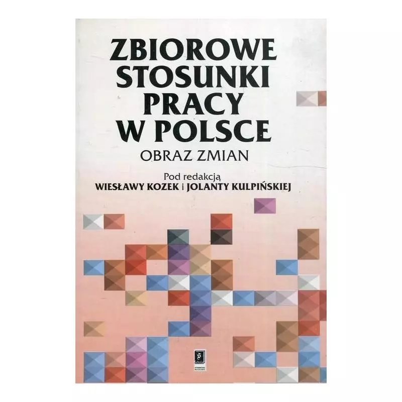 ZBIOROWE STOSUNKI PRACY W POLSCE OBRAZ ZMIAN Wiesława Kozek, Jolanta Kulpińska - Scholar
