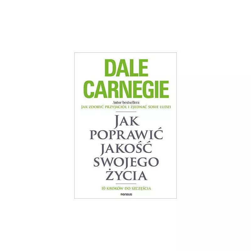 JAK POPRAWIĆ JAKOŚĆ SWOJEGO ŻYCIA Dale Carnegie - Sensus
