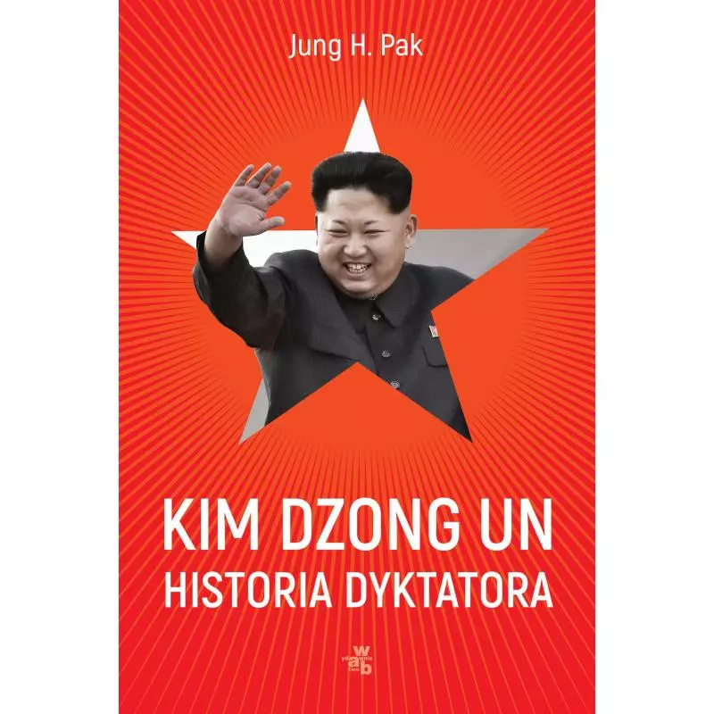 KIM DZONG UN. HISTORIA DYKTATORA Jung H. Pak - WAB KIM DZONG UN. HISTORIA DYKTATORA Jung H. Pak - WAB
