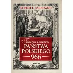 TAJEMNICE POCZĄTKÓW PAŃSTWA POLSKIEGO 966 Robert F. Barkowski - Bellona