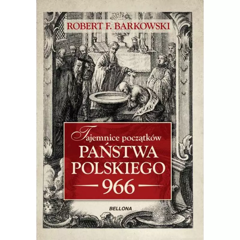 TAJEMNICE POCZĄTKÓW PAŃSTWA POLSKIEGO 966 Robert F. Barkowski - Bellona