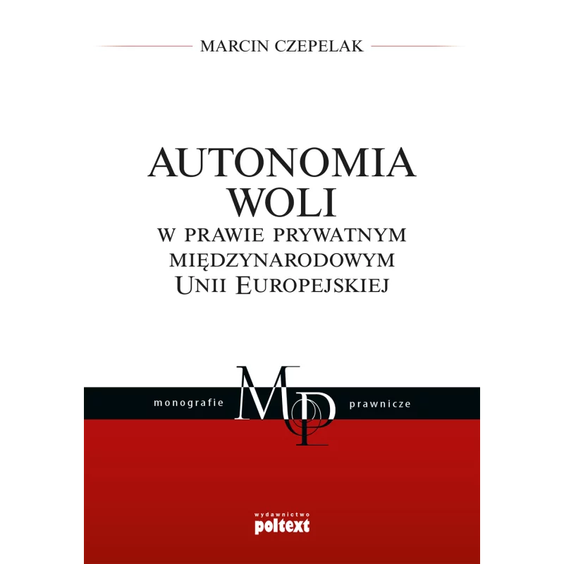 AUTONOMIA WOLI W PRAWIE PRYWATNYM MIĘDZYNARODOWYM UNII EUROPEJSKIEJ Marcin Czepelak - Poltext