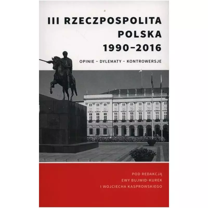 III RZECZPOSPOLITA POLSKA 1990-2016 OPINIE DYLEMATY KONTROWERSJE - Libron