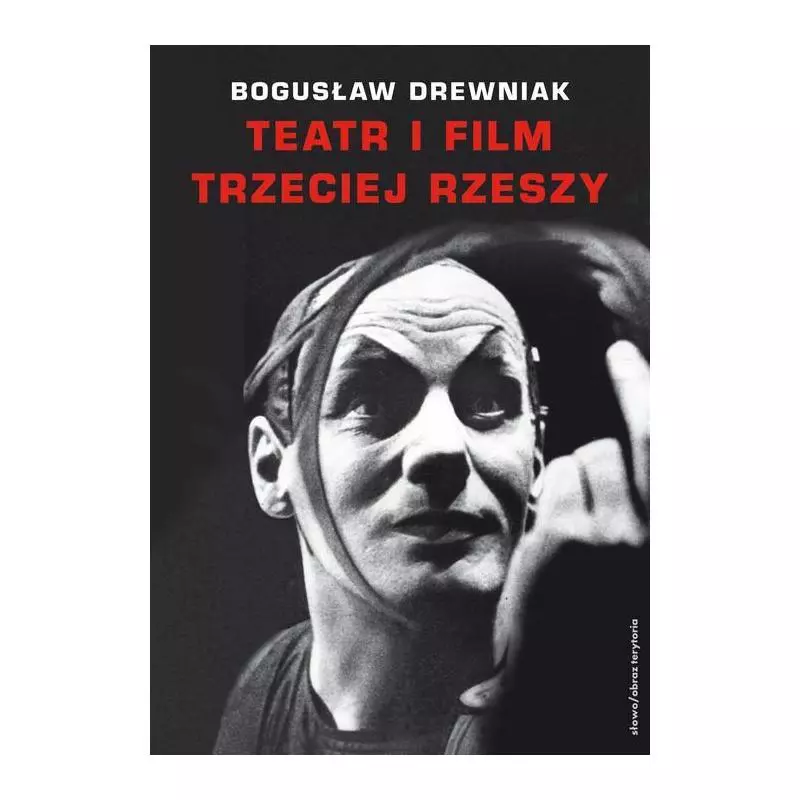 TEATR I FILM TRZECIEJ RZESZY Bogusław Drewniak - Słowo / obraz terytoria