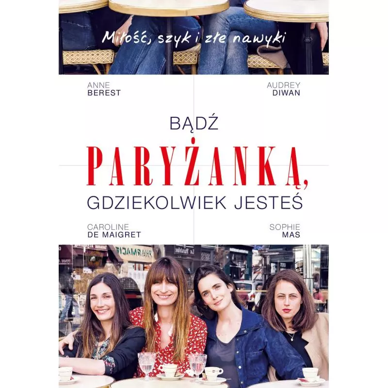 BĄDŹ PARYŻANKĄ, GDZIEKOLWIEK JESTEŚ Anne Berest, Carolina de Maigret, Sophie Mas, Audrey Diwan - Muza