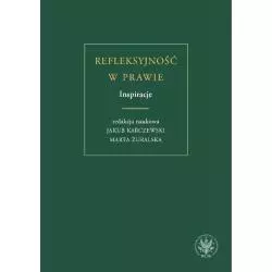 REFLEKSYJNOŚĆ W PRAWIE. INSPIRACJE Jakub Karczewski, Marta Żuralska - Wydawnictwa Uniwersytetu Warszawskiego