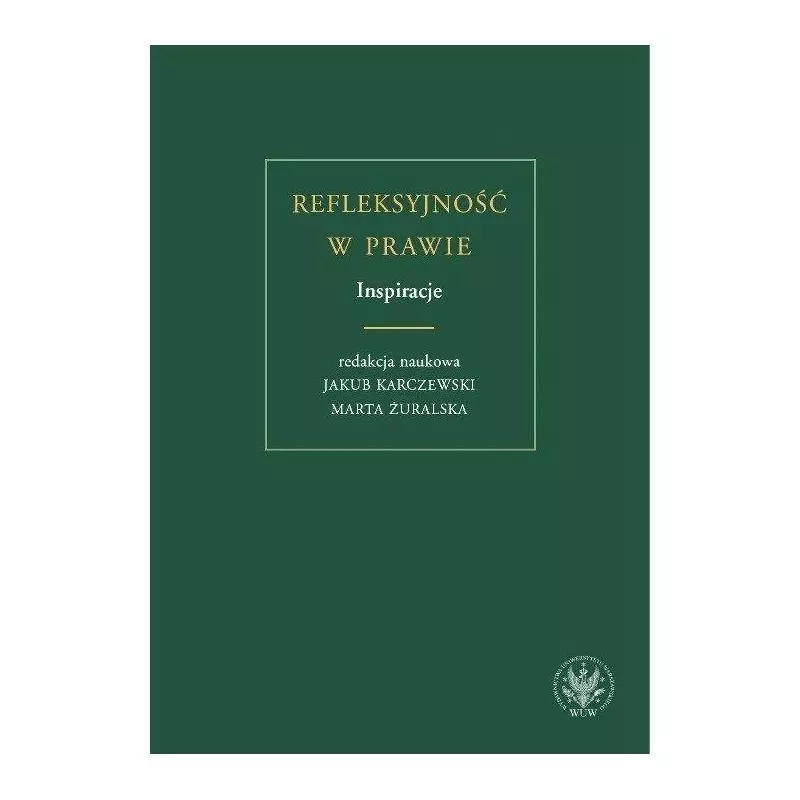 REFLEKSYJNOŚĆ W PRAWIE. INSPIRACJE Jakub Karczewski, Marta Żuralska - Wydawnictwa Uniwersytetu Warszawskiego