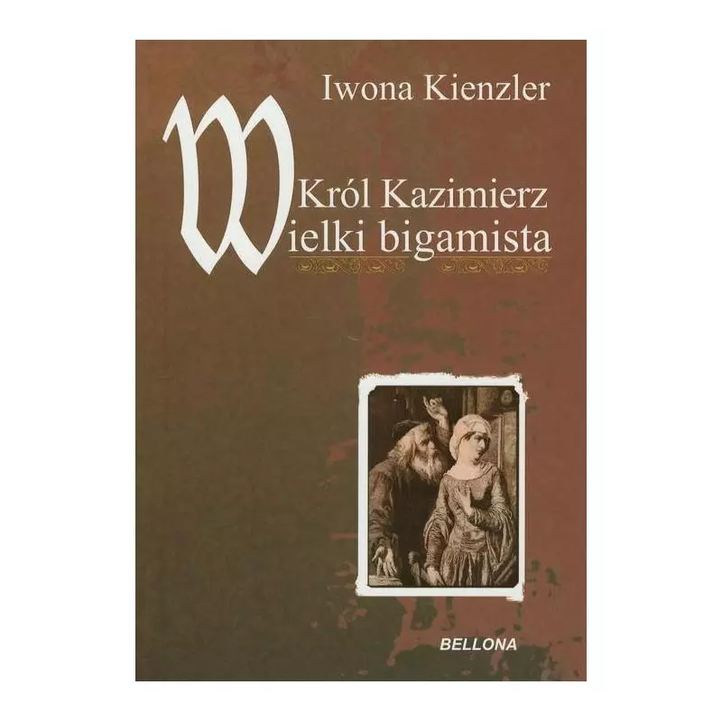 KRÓL KAZIMIERZ WIELKI BIGAMISTA Iwona Kienzler - Bellona