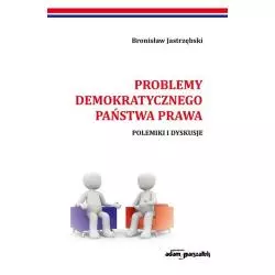 PROBLEMY DEMOKRATYCZNEGO PAŃSTWA PRAWA POLEMIKI I DYSKUSJE Bronisław Jastrzębski - Adam Marszałek
