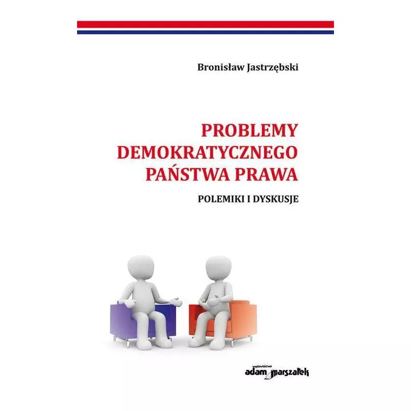 PROBLEMY DEMOKRATYCZNEGO PAŃSTWA PRAWA POLEMIKI I DYSKUSJE Bronisław Jastrzębski - Adam Marszałek