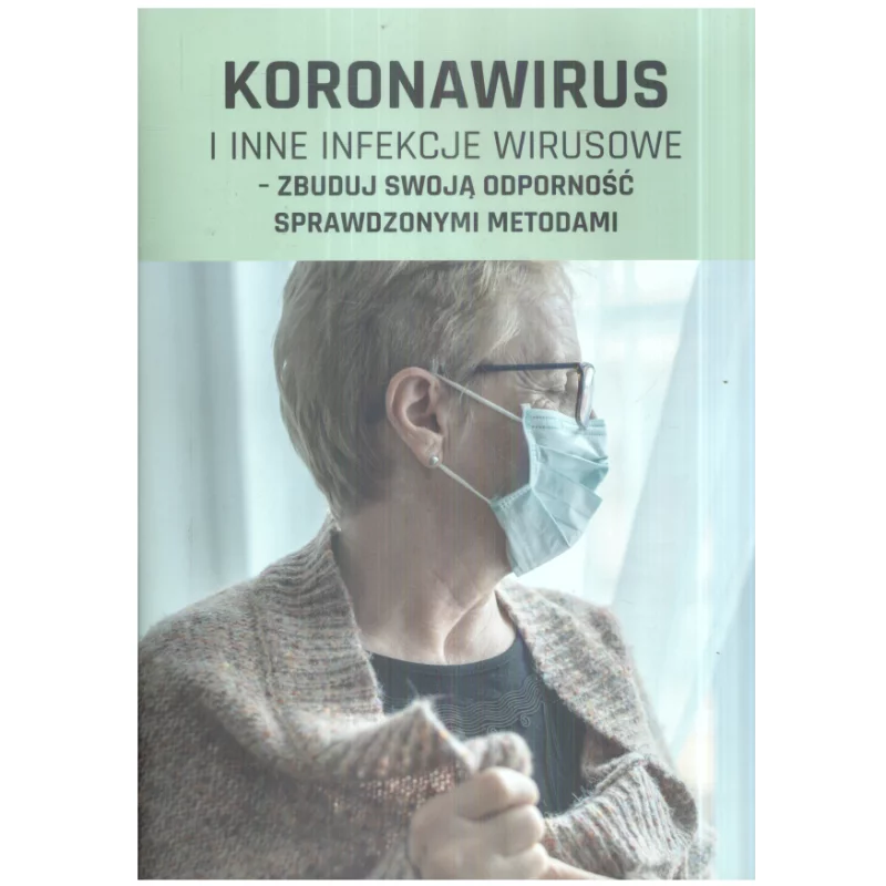 KORONAWIRUS I INNE INFEKCJE WIRUSOWE ZBUDUJ SWOJĄ ODPORNOŚĆ SPRAWDZONYMI METODAMI - Wiedza i Praktyka