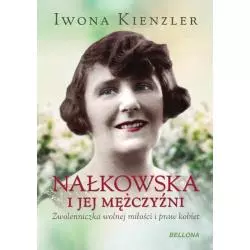 NAŁKOWSKA I JEJ MĘŻCZYŹNI Iwona Kienzler - Bellona