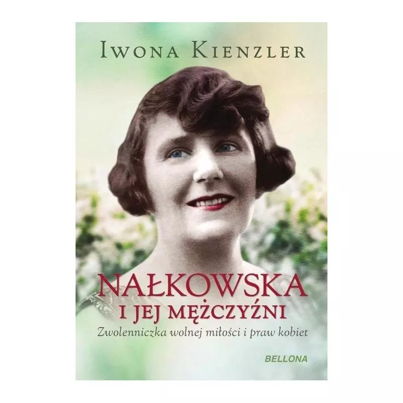 NAŁKOWSKA I JEJ MĘŻCZYŹNI Iwona Kienzler - Bellona