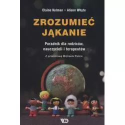 ZROZUMIEĆ JĄKANIE PORADNIK DLA RODZICÓW, NAUCZYCIELI I TERAPEUTÓW Elaine Kelman - Wydawnictwo Edukacyjne