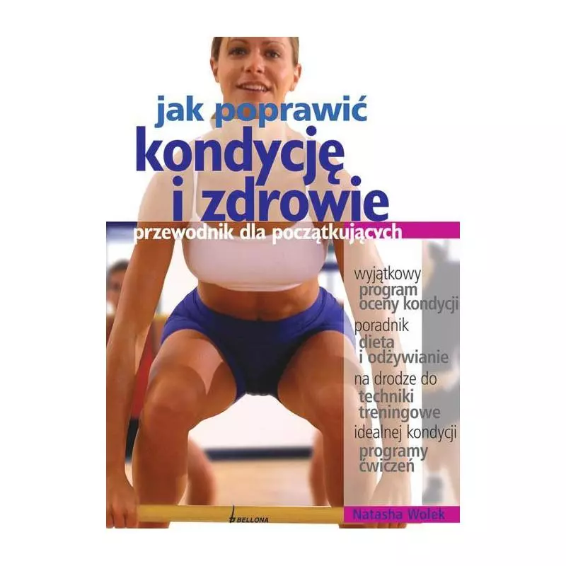 JAK POPRAWIĆ KONDYCJĘ I ZDROWIE Natasha Wolek - Bellona