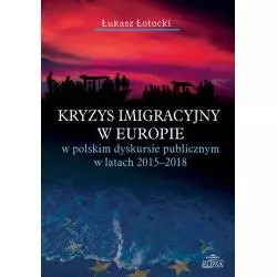 KRYZYS IMIGRACYJNY W EUROPIE W POLSKIM DYSKURSIE PUBLICZNYM W LATACH 2015-2018 Łukasz Łotocki - Elipsa