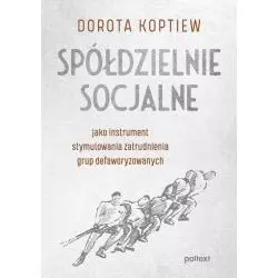 SPÓŁDZIELNIE SOCJALNE JAKO INSTRUMENT STYMULOWANIA ZATRUDNIENIA GRUP DEFAWORYZOWANYCH Dorota Koptiew - Poltext