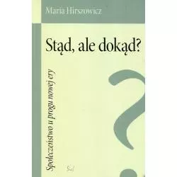 STĄD ALE DOKĄD? SPOŁECZEŃSTWO U PROGU NOWEJ ERY Maria Hirszowicz - Sic!