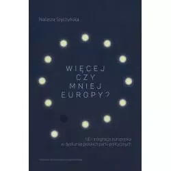 WIĘCEJ CZY MNIEJ EUROPY UE I INTEGRACJA EUROPEJSKA W DYSKURSIE POLSKICH PARTII POLITYCZNYCH Natasza Styczyńska - Wydawnictw...