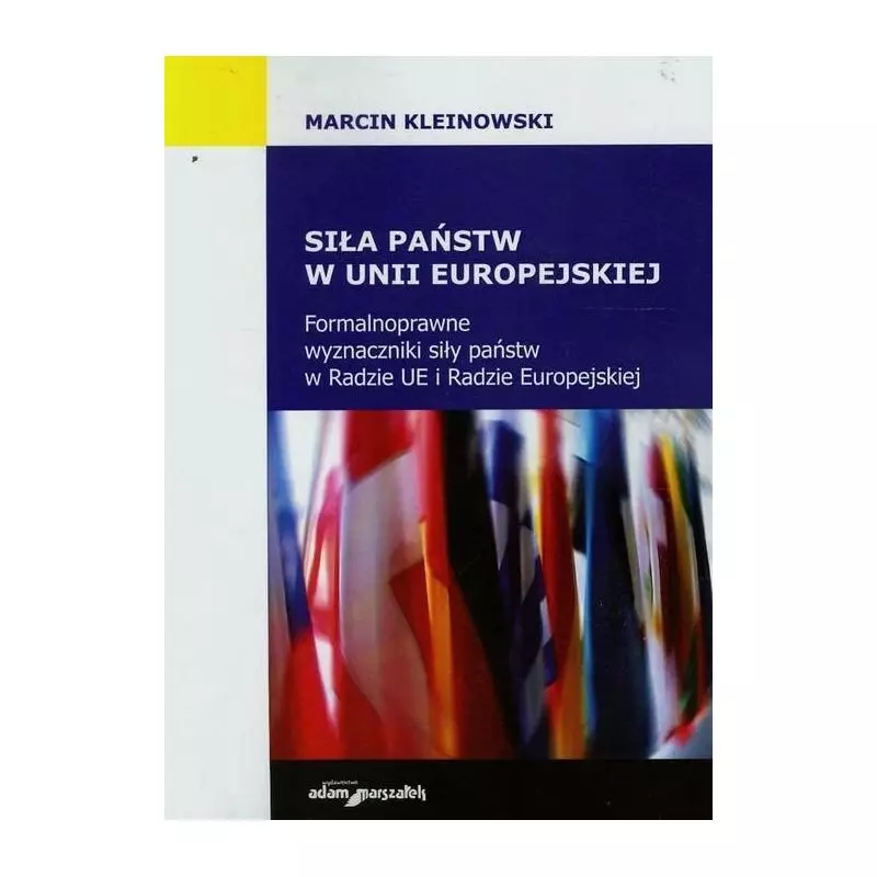 SIŁA PAŃSTW W UNII EUROPEJSKIEJ FORMALNOPRAWNE WYZNACZNIKI SIŁY PAŃSTW W RADZIE UE I RADZIE EUROPEJSKIEJ - Adam Marszałek