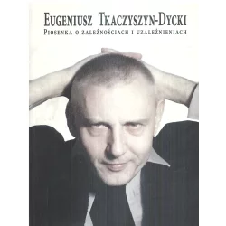 PIOSENKA OZALEŻNOŚCI I UZALEŻNIENIACH Eugeniusz Tkaczyszyn-Dycki - Biuro Literackie