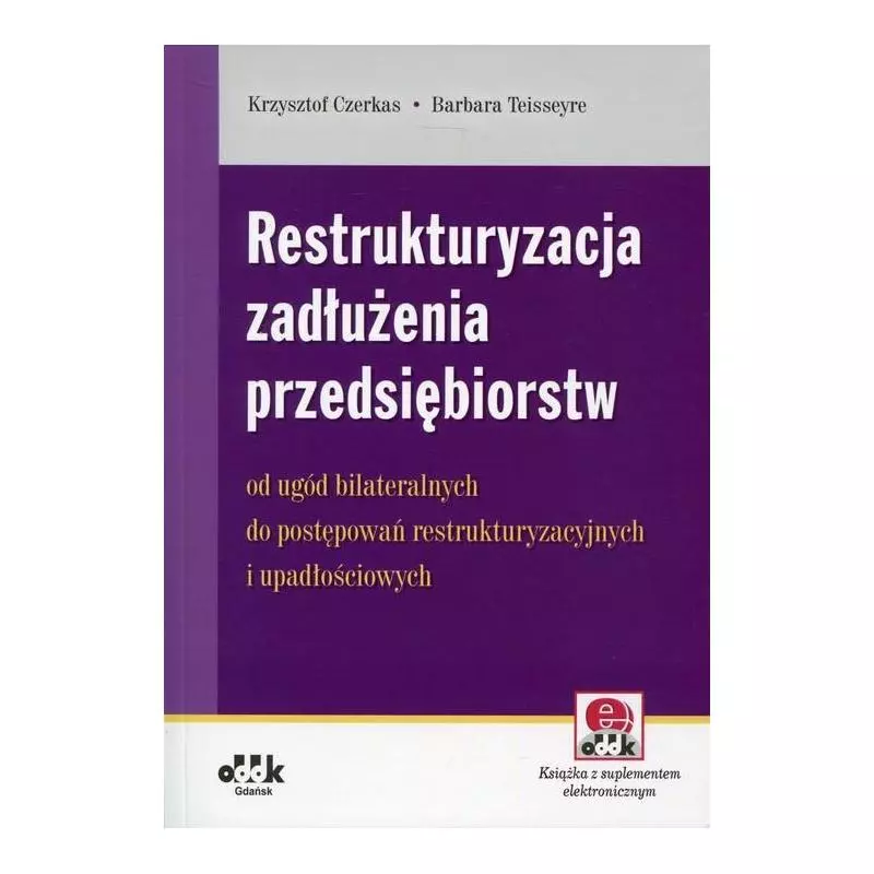 RESTRUKTURYZACJA ZADŁUŻENIA PRZEDSIĘBIORSTW Krzysztof Czerkas, Barbara Teisseyre - ODDK