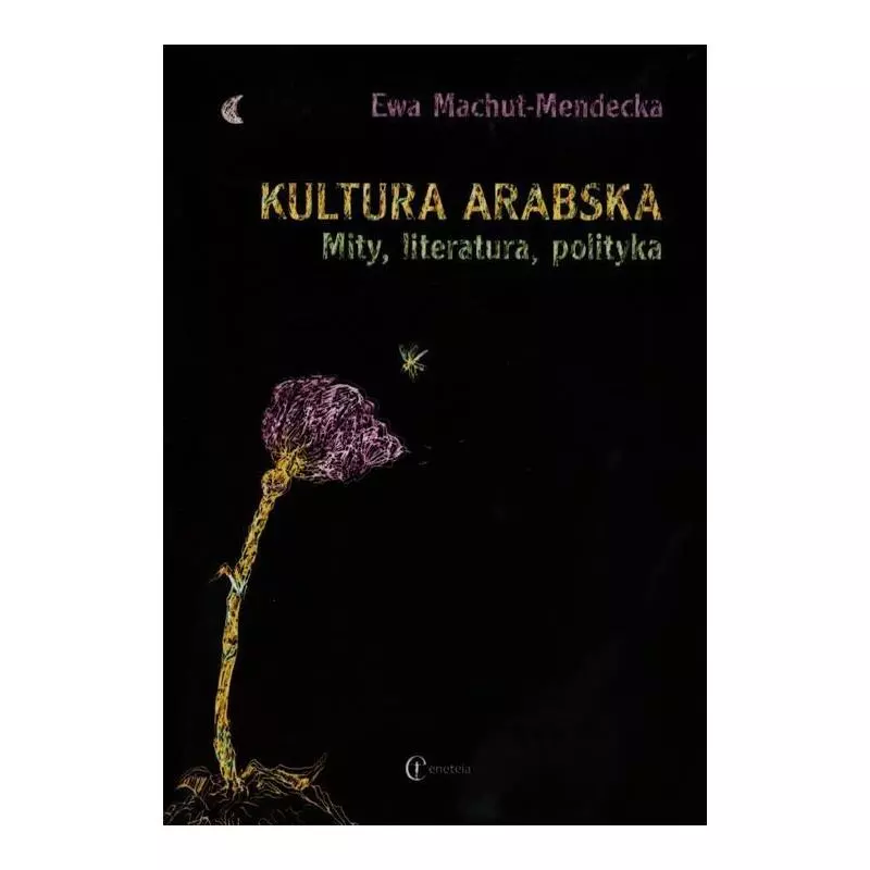 KULTURA ARABSKA MITY, LITERATURA, POLITYKA Ewa Machut-Mendecka - Eneteia