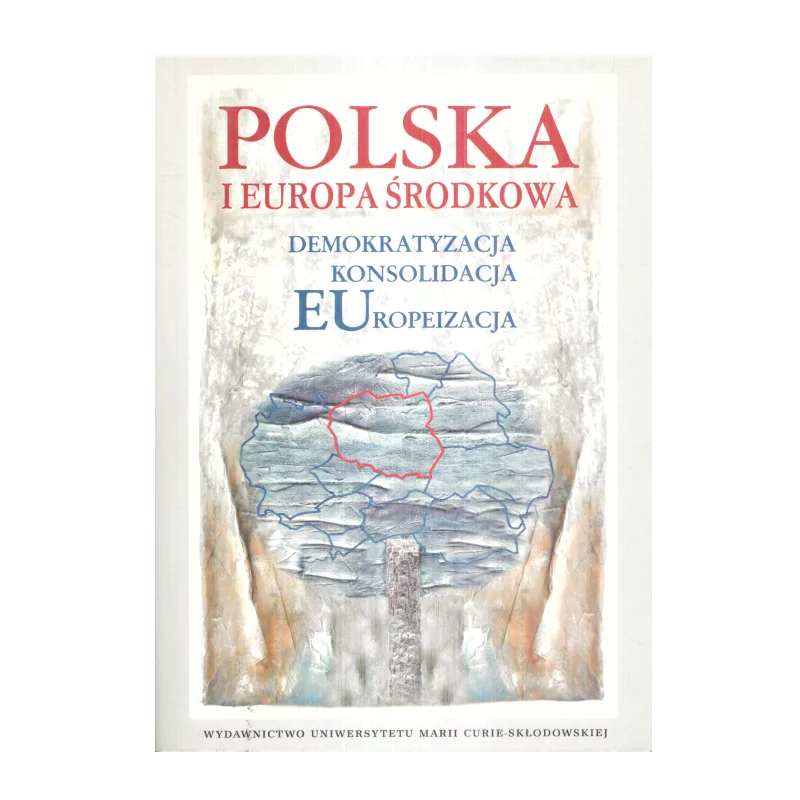 POLSKA I EUROPA ŚRODKOWA DEMOKRATYZACJA KONSOLIDACJA EUROPEIZACJA Ewa Nowak, Rafał Riedel - UMCS