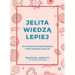 JELITA WIEDZĄ LEPIEJ JAK ZREWOLUCJONIZOWAĆ SPOSÓB ODŻYWIANIA I ZMIENIĆ OD WEWNĄTRZ SWOJE CIAŁO Michael Mosley - Otwarte