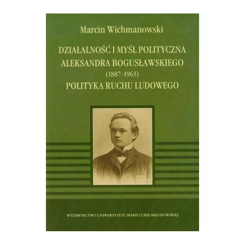 DZIAŁALNOŚĆ I MYŚL POLITYCZNA ALEKSANDRA BOGUSŁAWSKIEGO 1887-1963 POLITYKA RUCHU LUDOWEGO - UMCS