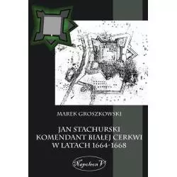 JAN STACHURSKI KOMENDANT BIAŁEJ CERKWI W LATACH 1664-1668 Marek Groszkowski - Napoleon V