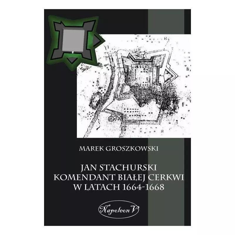 JAN STACHURSKI KOMENDANT BIAŁEJ CERKWI W LATACH 1664-1668 Marek Groszkowski - Napoleon V